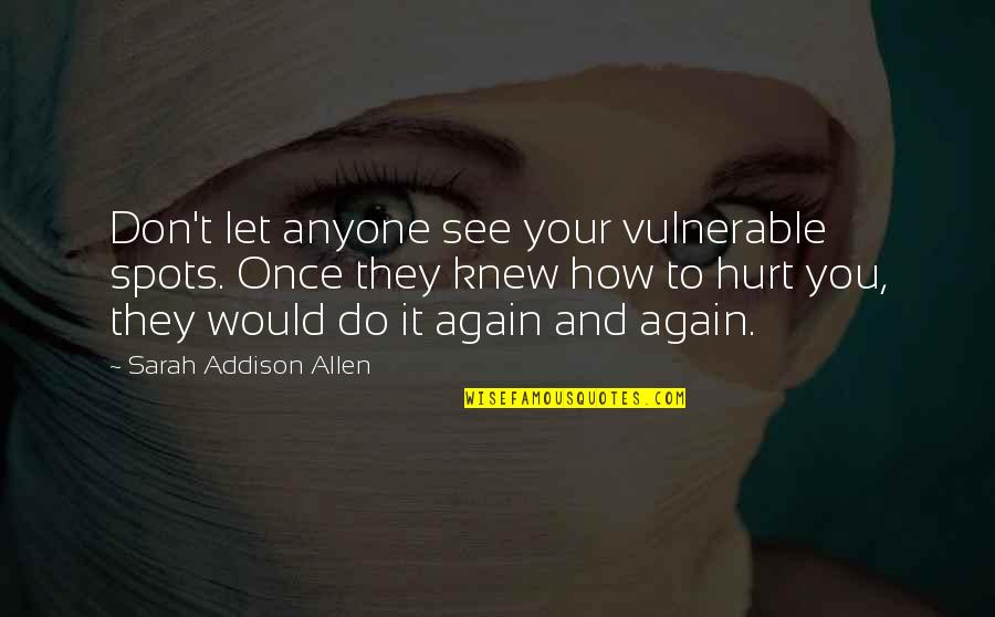 Knew How To Quotes By Sarah Addison Allen: Don't let anyone see your vulnerable spots. Once Knew How To Quotes By Sarah Addison Allen: Don't let anyone see your vulnerable spots. Once