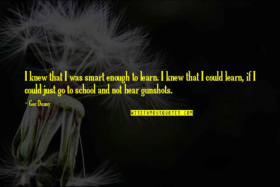 Knew I Quotes By Ger Duany: I knew that I was smart enough to Knew I Quotes By Ger Duany: I knew that I was smart enough to