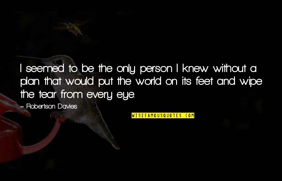 Knew I Quotes By Robertson Davies: I seemed to be the only person I Knew I Quotes By Robertson Davies: I seemed to be the only person I