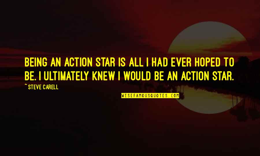 Knew I Quotes By Steve Carell: Being an action star is all I had Knew I Quotes By Steve Carell: Being an action star is all I had