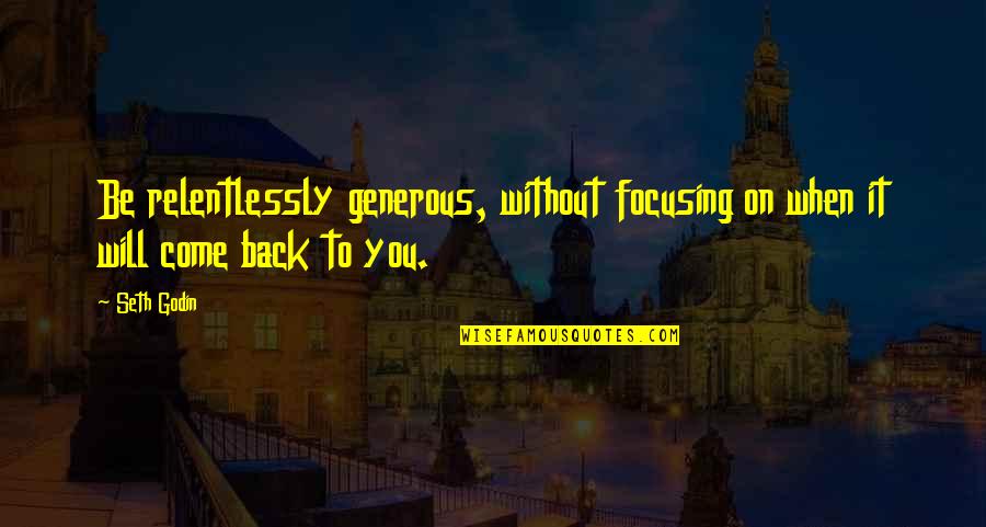 Knew That You Were Cheating Quotes By Seth Godin: Be relentlessly generous, without focusing on when it