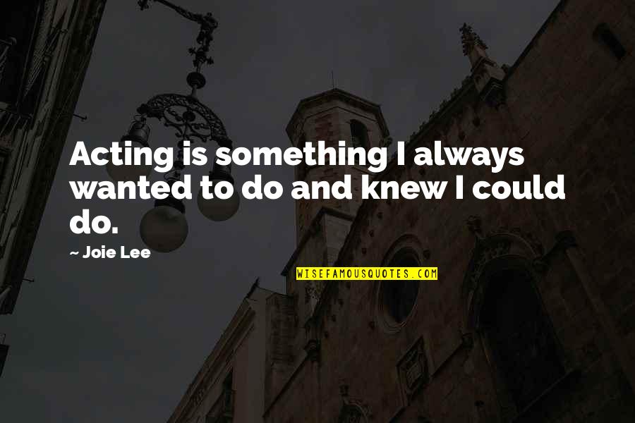 Knew You Could Do It Quotes By Joie Lee: Acting is something I always wanted to do