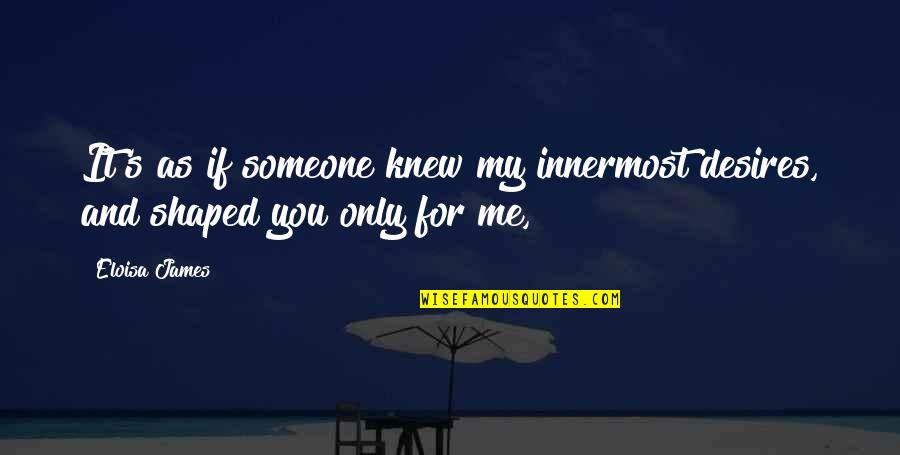 Knew You Quotes By Eloisa James: It's as if someone knew my innermost desires,