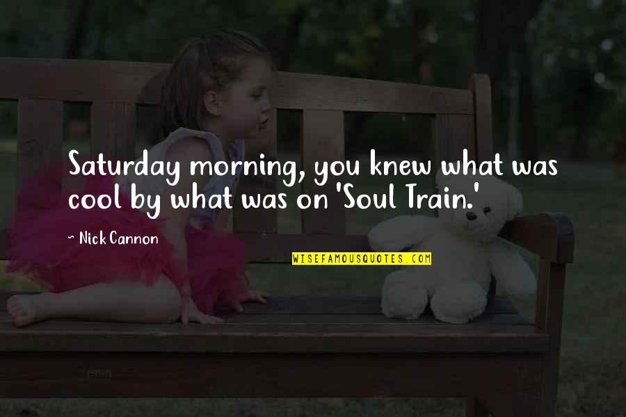 Knew You Quotes By Nick Cannon: Saturday morning, you knew what was cool by