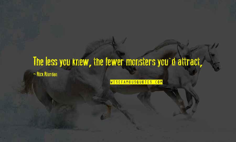 Knew You Quotes By Rick Riordan: The less you knew, the fewer monsters you'd
