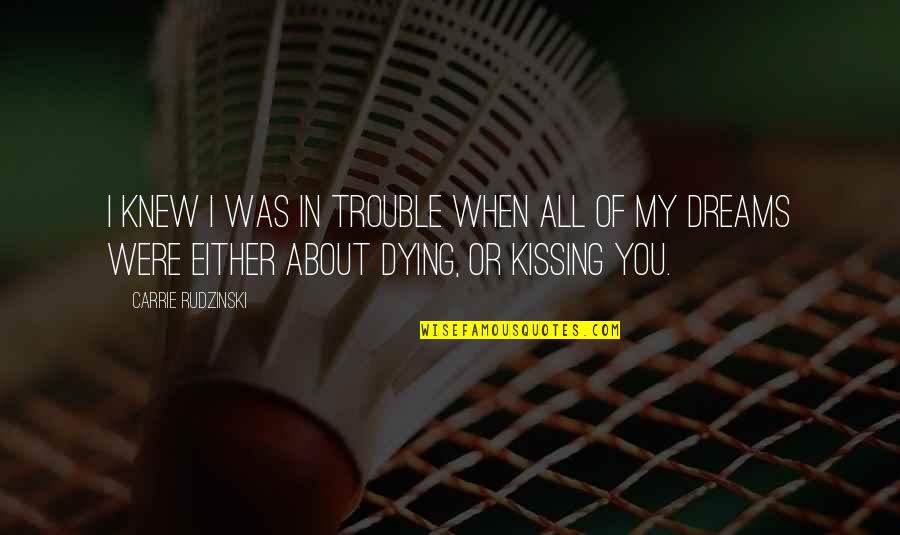 Knew You Were Trouble Quotes By Carrie Rudzinski: I knew I was in trouble when all Knew You Were Trouble Quotes By Carrie Rudzinski: I knew I was in trouble when all