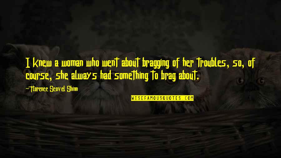 Knew You Were Trouble Quotes By Florence Scovel Shinn: I knew a woman who went about bragging