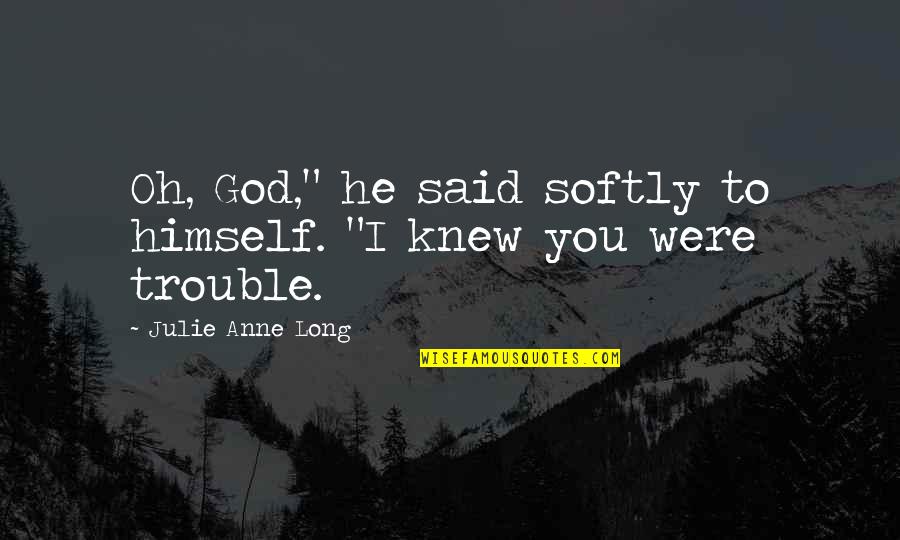 Knew You Were Trouble Quotes By Julie Anne Long: Oh, God," he said softly to himself. "I