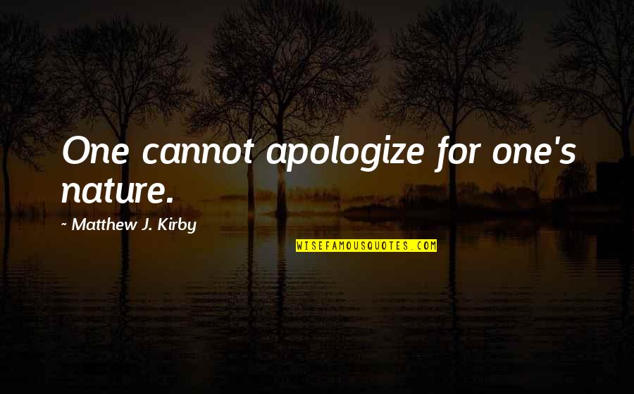 Knew You Were Trouble Quotes By Matthew J. Kirby: One cannot apologize for one's nature. Knew You Were Trouble Quotes By Matthew J. Kirby: One cannot apologize for one's nature.