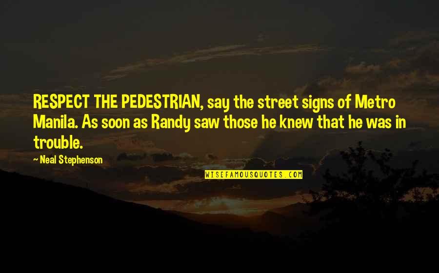 Knew You Were Trouble Quotes By Neal Stephenson: RESPECT THE PEDESTRIAN, say the street signs of Knew You Were Trouble Quotes By Neal Stephenson: RESPECT THE PEDESTRIAN, say the street signs of