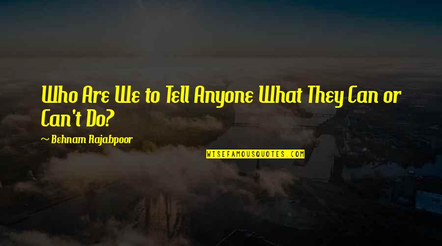 Knewhow Quotes By Behnam Rajabpoor: Who Are We to Tell Anyone What They Knewhow Quotes By Behnam Rajabpoor: Who Are We to Tell Anyone What They