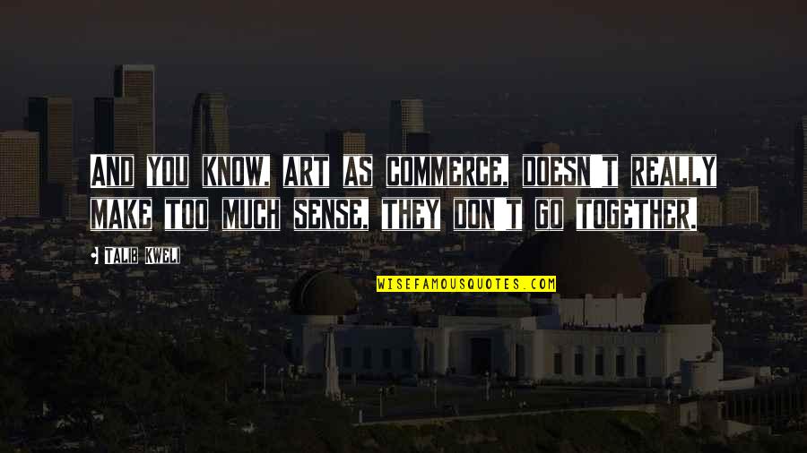 Knewitz Quotes By Talib Kweli: And you know, art as commerce, doesn't really Knewitz Quotes By Talib Kweli: And you know, art as commerce, doesn't really