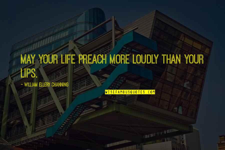 Knewitz Quotes By William Ellery Channing: May your life preach more loudly than your Knewitz Quotes By William Ellery Channing: May your life preach more loudly than your