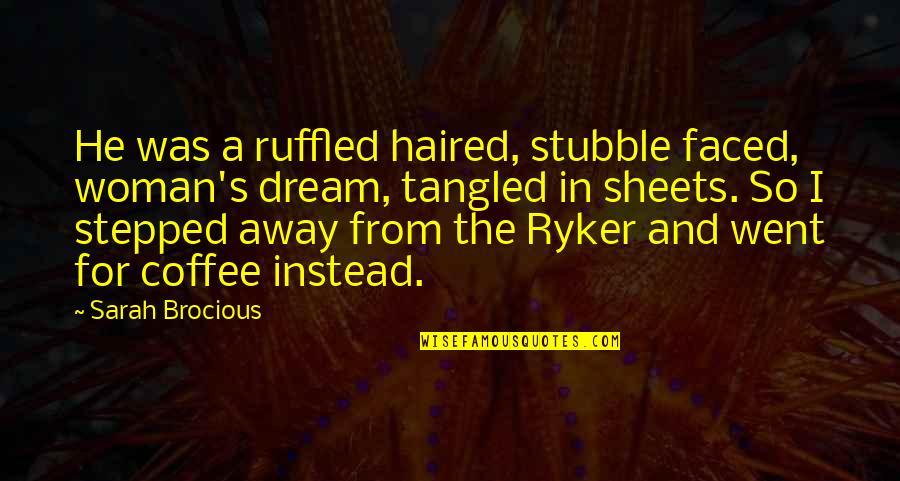 Knezovich Name Quotes By Sarah Brocious: He was a ruffled haired, stubble faced, woman's