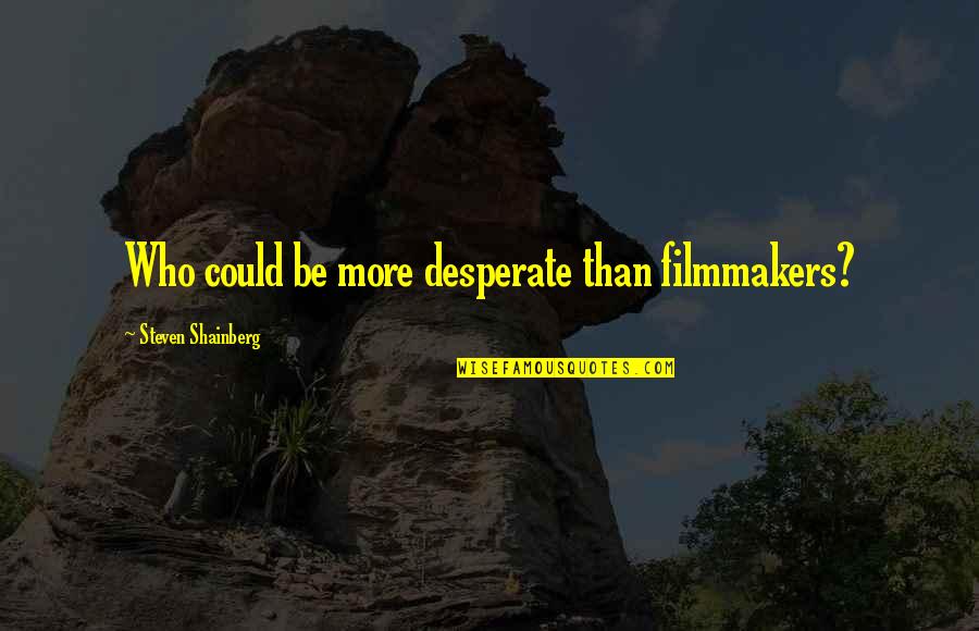 Knezovich Name Quotes By Steven Shainberg: Who could be more desperate than filmmakers?
