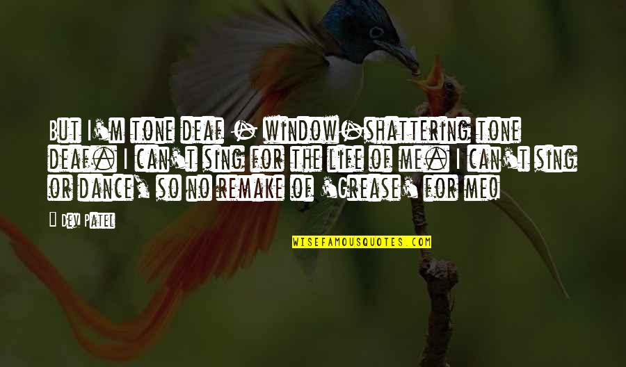 Kngdoms Quotes By Dev Patel: But I'm tone deaf - window-shattering tone deaf. Kngdoms Quotes By Dev Patel: But I'm tone deaf - window-shattering tone deaf.