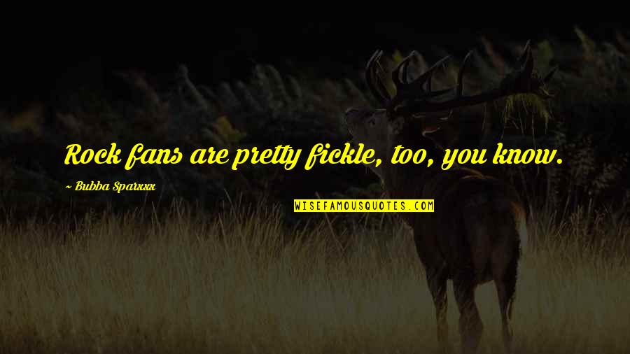 Knibb High Principal Quotes By Bubba Sparxxx: Rock fans are pretty fickle, too, you know. Knibb High Principal Quotes By Bubba Sparxxx: Rock fans are pretty fickle, too, you know.