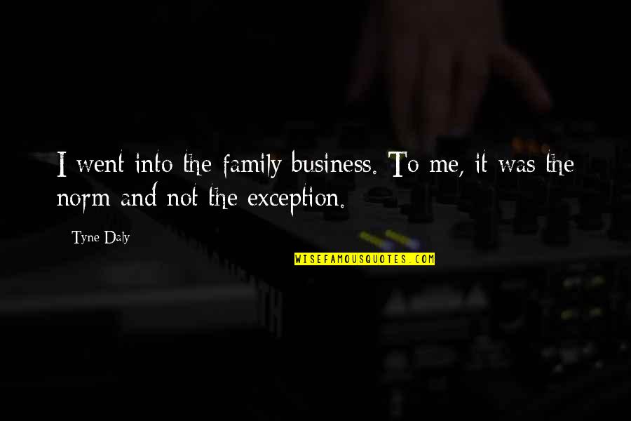 Knibb High Principal Quotes By Tyne Daly: I went into the family business. To me,