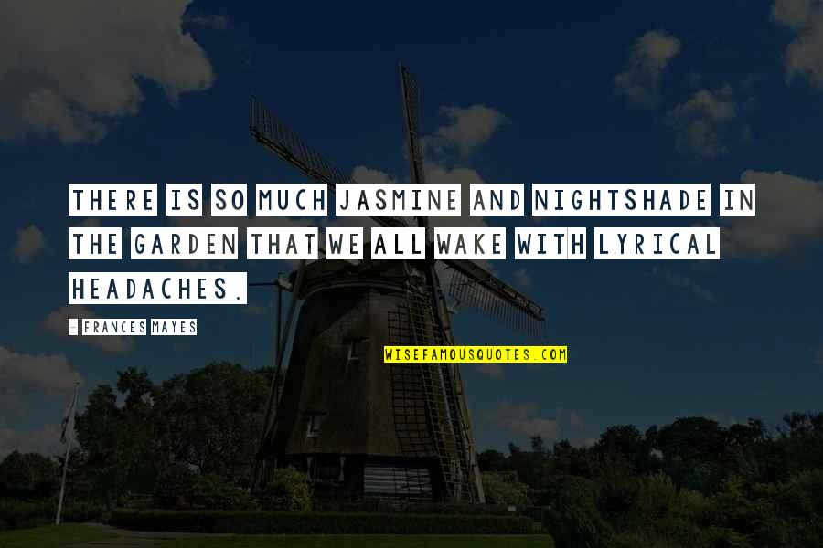 Knibbeler Quotes By Frances Mayes: There is so much jasmine and nightshade in Knibbeler Quotes By Frances Mayes: There is so much jasmine and nightshade in