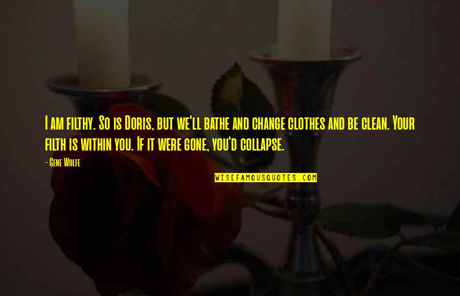 Knibbs For Judge Quotes By Gene Wolfe: I am filthy. So is Doris, but we'll Knibbs For Judge Quotes By Gene Wolfe: I am filthy. So is Doris, but we'll