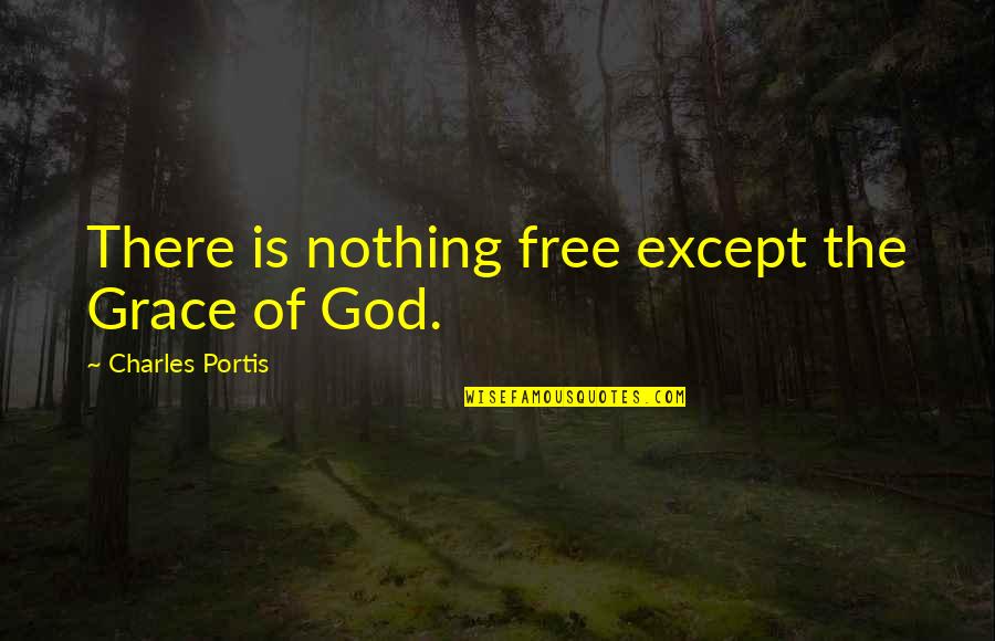 Knibbs Lawn Quotes By Charles Portis: There is nothing free except the Grace of Knibbs Lawn Quotes By Charles Portis: There is nothing free except the Grace of