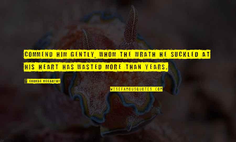 Knichellogistics Quotes By Cormac McCarthy: Commend him gently, whom the wrath he suckled