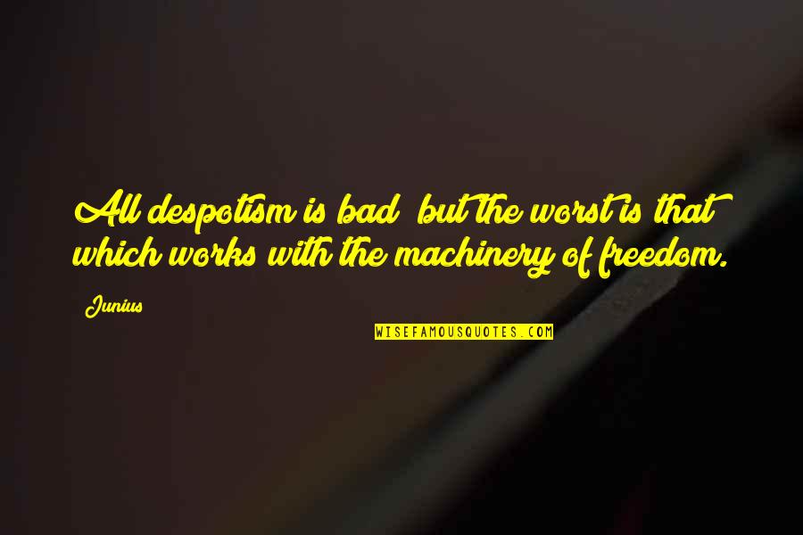 Knichellogistics Quotes By Junius: All despotism is bad; but the worst is
