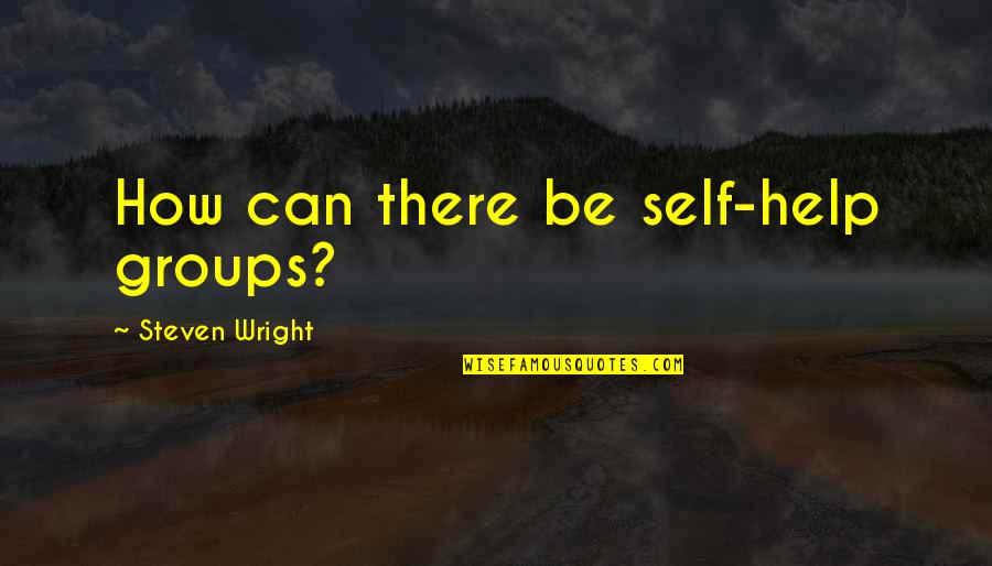 Knick Knacks Quotes By Steven Wright: How can there be self-help groups?