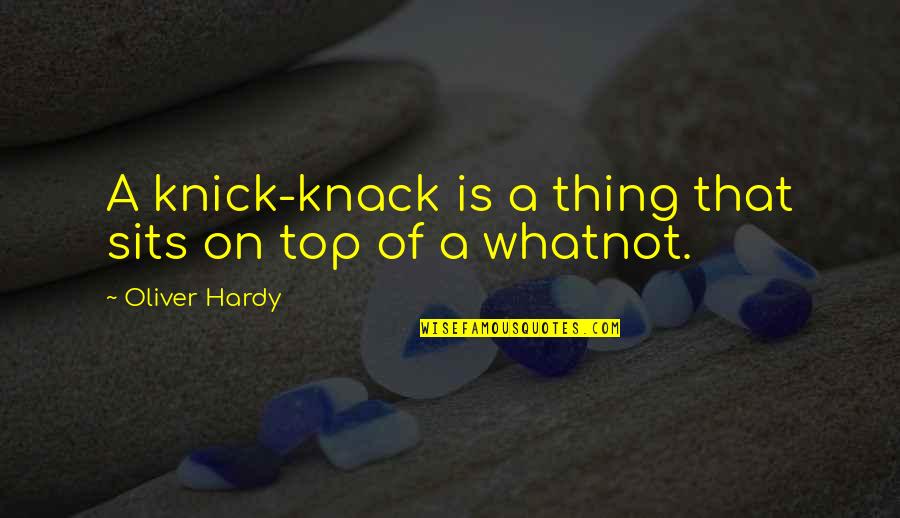 Knick Quotes By Oliver Hardy: A knick-knack is a thing that sits on