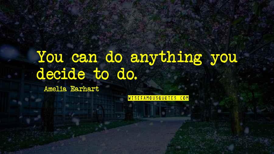 Knickerbockers Restaurant Quotes By Amelia Earhart: You can do anything you decide to do. Knickerbockers Restaurant Quotes By Amelia Earhart: You can do anything you decide to do.