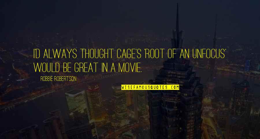 Knickers Pants Quotes By Robbie Robertson: I'd always thought Cage's 'Root of an Unfocus' Knickers Pants Quotes By Robbie Robertson: I'd always thought Cage's 'Root of an Unfocus'