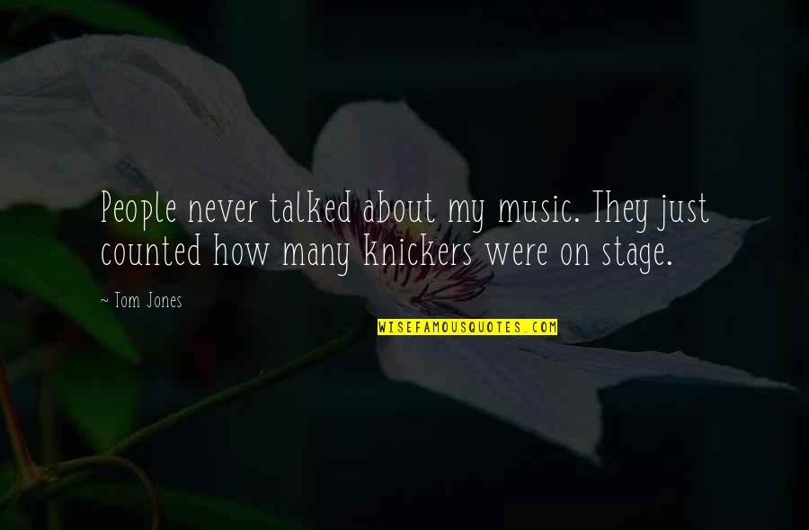 Knickers Quotes By Tom Jones: People never talked about my music. They just