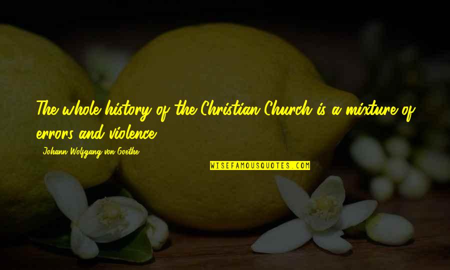 Knickknacktoyshack Quotes By Johann Wolfgang Von Goethe: The whole history of the Christian Church is Knickknacktoyshack Quotes By Johann Wolfgang Von Goethe: The whole history of the Christian Church is