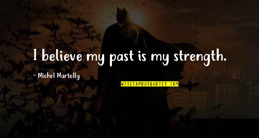 Knickle Door Quotes By Michel Martelly: I believe my past is my strength.