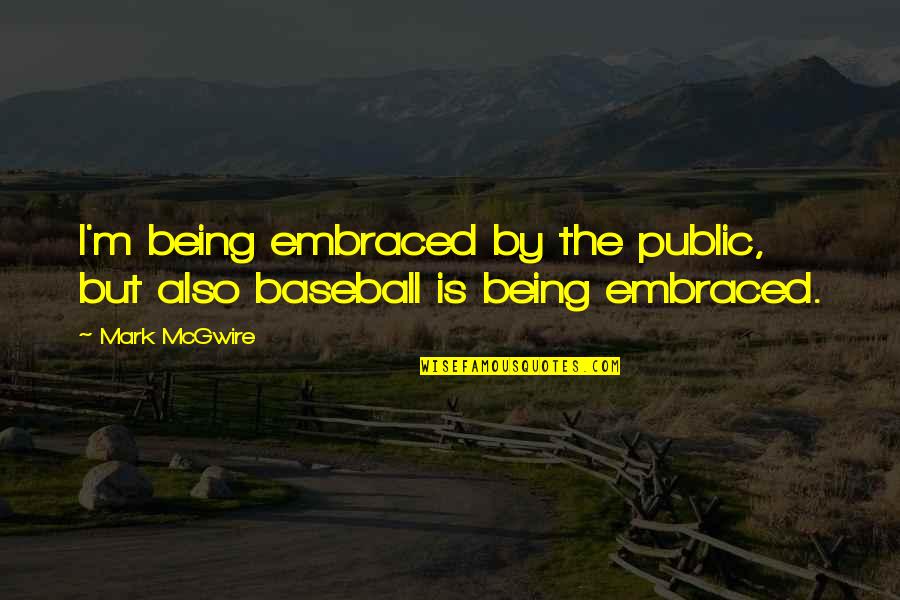 Knickle High Top Quotes By Mark McGwire: I'm being embraced by the public, but also