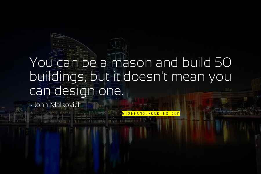 Knicolet3188 Quotes By John Malkovich: You can be a mason and build 50