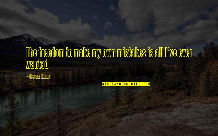 Kniend Quotes By Ciaran Hinds: The freedom to make my own mistakes is Kniend Quotes By Ciaran Hinds: The freedom to make my own mistakes is