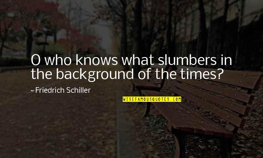 Kniend Quotes By Friedrich Schiller: O who knows what slumbers in the background Kniend Quotes By Friedrich Schiller: O who knows what slumbers in the background