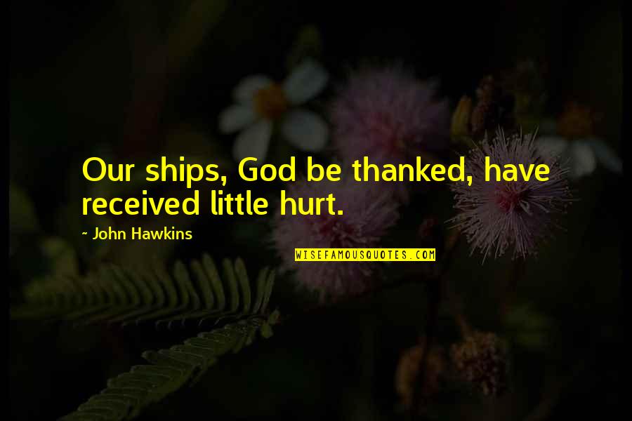 Kniend Quotes By John Hawkins: Our ships, God be thanked, have received little