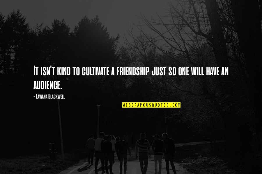 Kniend Quotes By Lawana Blackwell: It isn't kind to cultivate a friendship just Kniend Quotes By Lawana Blackwell: It isn't kind to cultivate a friendship just