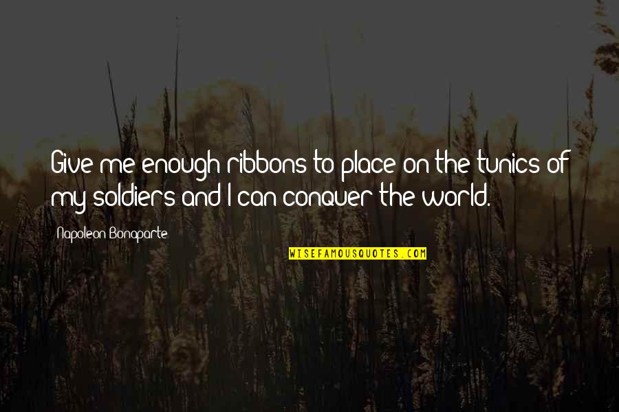 Kniene Quotes By Napoleon Bonaparte: Give me enough ribbons to place on the