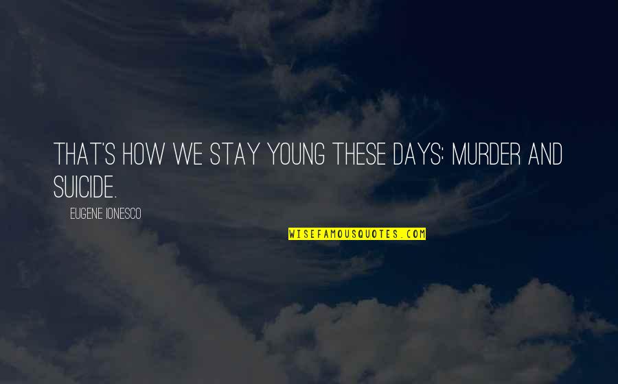 Knieriem Racing Quotes By Eugene Ionesco: That's how we stay young these days: murder Knieriem Racing Quotes By Eugene Ionesco: That's how we stay young these days: murder