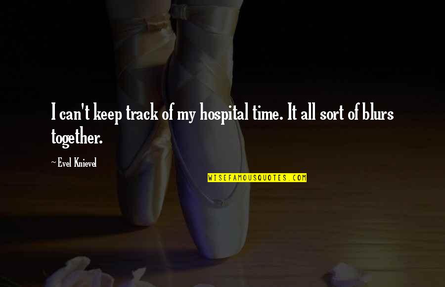 Knievel Quotes By Evel Knievel: I can't keep track of my hospital time.