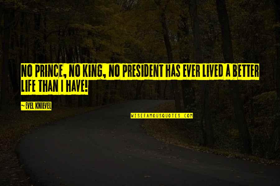 Knievel Quotes By Evel Knievel: No prince, no king, no president has ever