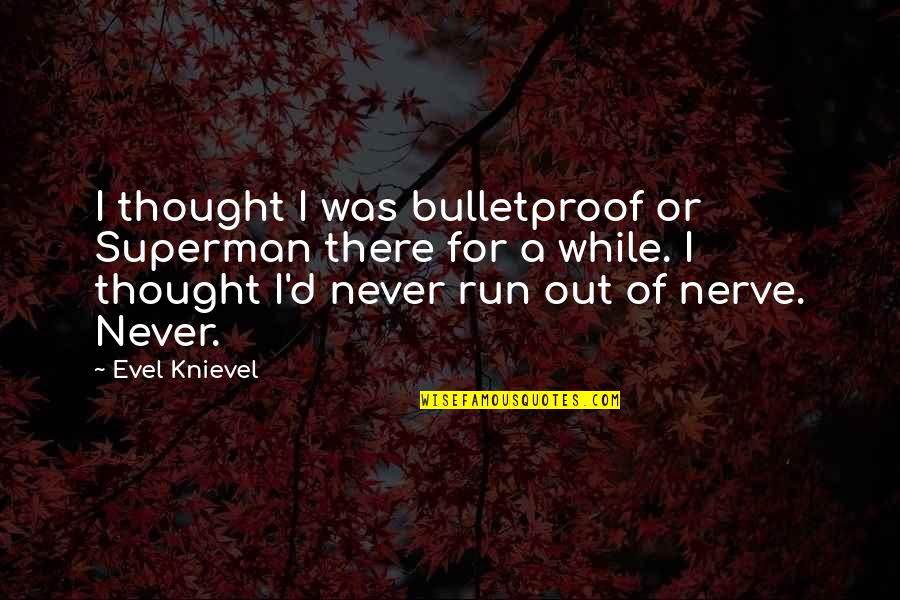 Knievel Quotes By Evel Knievel: I thought I was bulletproof or Superman there