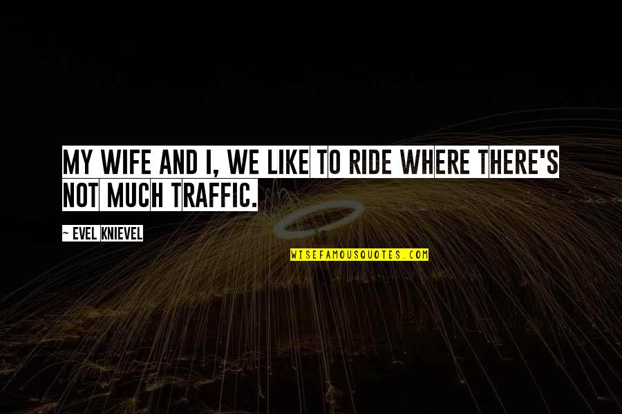 Knievel Quotes By Evel Knievel: My wife and I, we like to ride