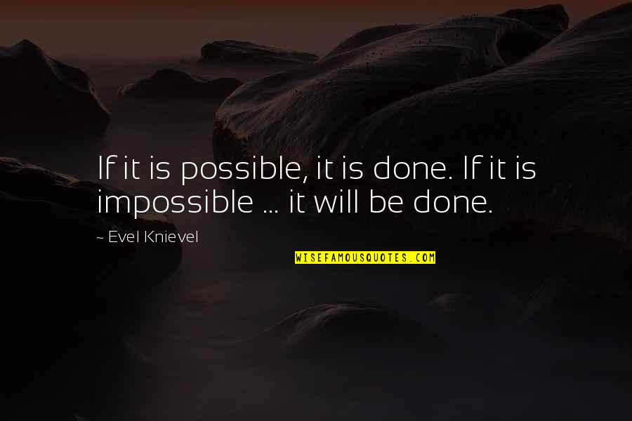 Knievel Quotes By Evel Knievel: If it is possible, it is done. If