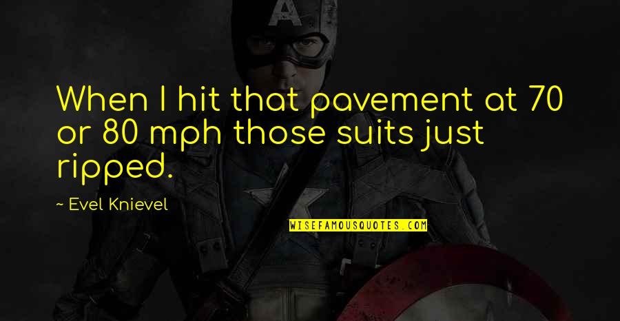 Knievel Quotes By Evel Knievel: When I hit that pavement at 70 or
