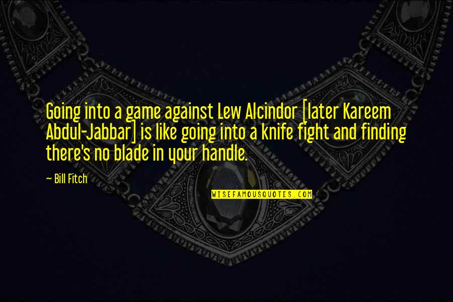Knife Blade Quotes By Bill Fitch: Going into a game against Lew Alcindor [later