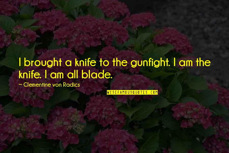 Knife Blade Quotes By Clementine Von Radics: I brought a knife to the gunfight. I